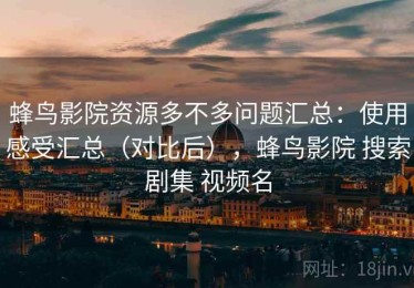 蜂鸟影院资源多不多问题汇总：使用感受汇总（对比后），蜂鸟影院 搜索剧集 视频名