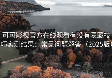 可可影视官方在线观看有没有隐藏技巧实测结果：常见问题解答（2025版）