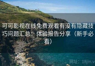 可可影视在线免费观看有没有隐藏技巧问题汇总：体验报告分享（新手必看）