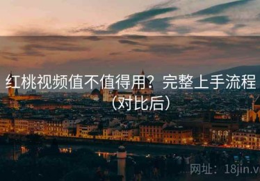 红桃视频值不值得用？完整上手流程（对比后）