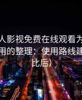 关于人人影视免费在线观看为什么这么多人用的整理：使用路线建议（对比后）