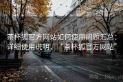 茶杯狐官方网站如何使用问题汇总：详细使用说明，“茶杯狐官方网站”