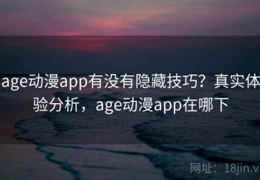 age动漫app有没有隐藏技巧？真实体验分析，age动漫app在哪下