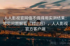 人人影视官网值不值得用实测结果：常见问题解答（对比后），人人影视官方客户端