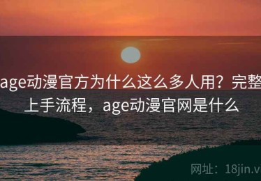age动漫官方为什么这么多人用？完整上手流程，age动漫官网是什么