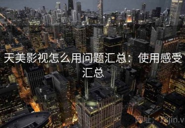 天美影视怎么用问题汇总：使用感受汇总