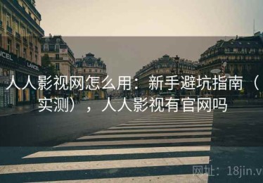 人人影视网怎么用：新手避坑指南（实测），人人影视有官网吗