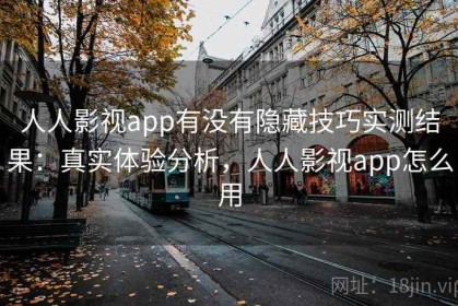 人人影视app有没有隐藏技巧实测结果：真实体验分析，人人影视app怎么用