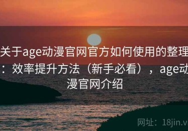 关于age动漫官网官方如何使用的整理：效率提升方法（新手必看），age动漫官网介绍