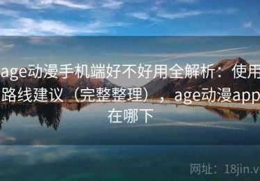 age动漫手机端好不好用全解析：使用路线建议（完整整理），age动漫app在哪下