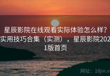 星辰影院在线观看实际体验怎么样？实用技巧合集（实测），星辰影院2021版首页