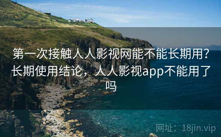 第一次接触人人影视网能不能长期用？长期使用结论，人人影视app不能用了吗